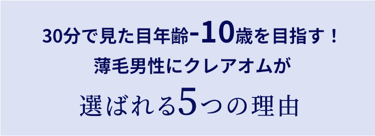 30分で見た目年齢-5歳を目指す！薄毛男性に新宿クレアオムが選ばれる5つの理由