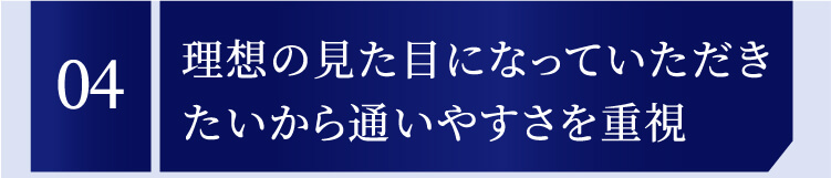 04 理想の見た目になっていただきたいから通いやすさを重視